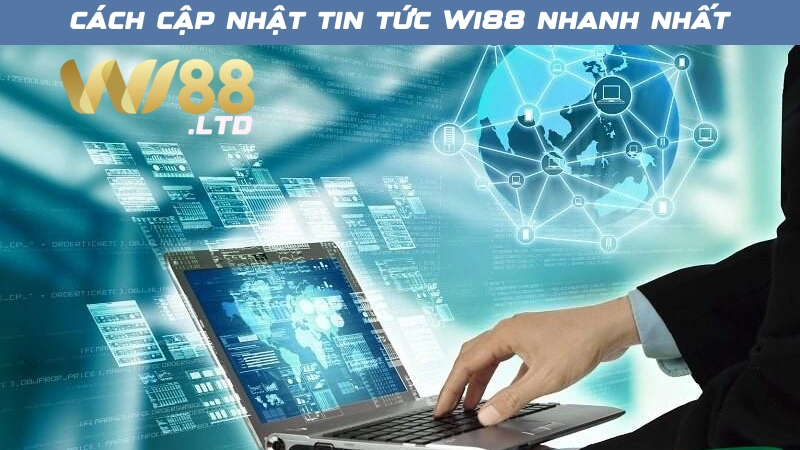 Hướng dẫn cách cập nhật tin tức Wi88 nhanh nhất