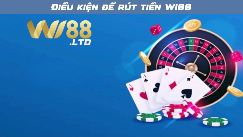 Tổng hợp điều kiện cần để rút tiền Wi88